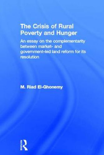 Cover image for The Crisis of Rural Poverty and Hunger: An Essay on the Complementarity between Market- and Government-Led Land Reform for its Resolution