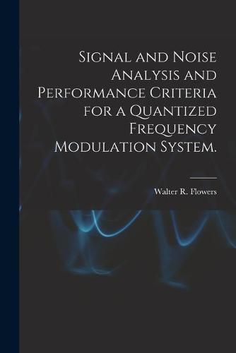 Cover image for Signal and Noise Analysis and Performance Criteria for a Quantized Frequency Modulation System.