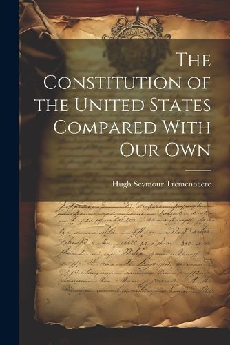 The Constitution of the United States Compared With our Own