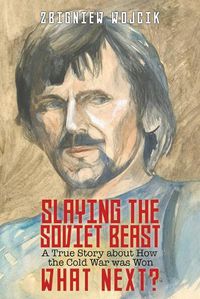 Cover image for Slaying the Soviet Beast: A True Story about How the Cold War was Won. What Next?