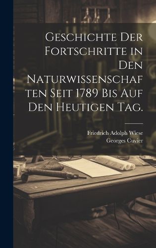 Cover image for Geschichte der Fortschritte in den Naturwissenschaften seit 1789 bis auf den heutigen Tag.