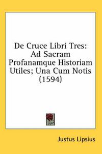Cover image for de Cruce Libri Tres: Ad Sacram Profanamque Historiam Utiles; Una Cum Notis (1594)