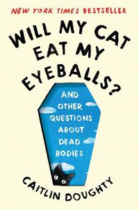 Cover image for Will My Cat Eat My Eyeballs?: And Other Questions About Dead Bodies