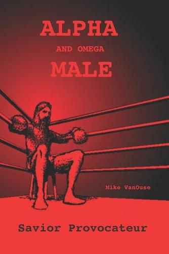 Cover image for ALPHA and Omega MALE: Savior Provocateur