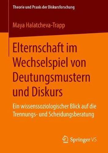Cover image for Elternschaft im Wechselspiel von Deutungsmustern und Diskurs: Ein wissenssoziologischer Blick auf die Trennungs- und Scheidungsberatung