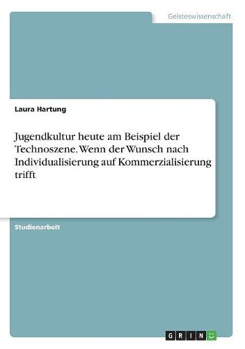 Cover image for Jugendkultur heute am Beispiel der Technoszene. Wenn der Wunsch nach Individualisierung auf Kommerzialisierung trifft