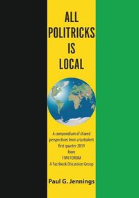 Cover image for All Politricks Is Local: A Compendium of Shared Perspectives from a Turbulent First Quarter 2019