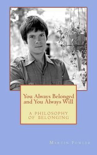 Cover image for You Always Belonged and You Always Will: a Philosophy of Belonging