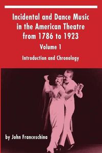 Cover image for Incidental and Dance Music in the American Theatre from 1786 to 1923: Volume 1, Introduction and Chronology