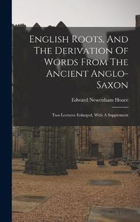 Cover image for English Roots, And The Derivation Of Words From The Ancient Anglo-saxon