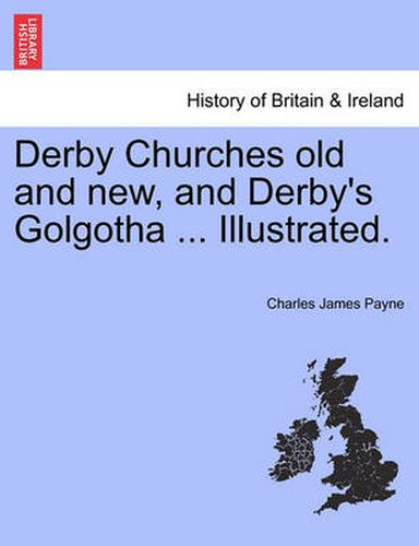 Cover image for Derby Churches Old and New, and Derby's Golgotha ... Illustrated.