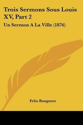 Cover image for Trois Sermons Sous Louis XV, Part 2: Un Sermon a la Ville (1876)