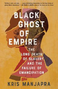 Cover image for Black Ghost of Empire: The Long Death of Slavery and the Failure of Emancipation