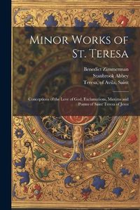 Cover image for Minor Works of St. Teresa; Conceptions of the Love of God, Exclamations, Maxims and Poems of Saint Teresa of Jesus