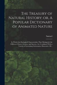 Cover image for The Treasury of Natural History; or, A Popular Dictionary of Animated Nature