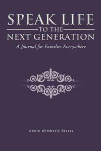 Cover image for Speak Life to the Next Generation: A Journal for Families Everywhere