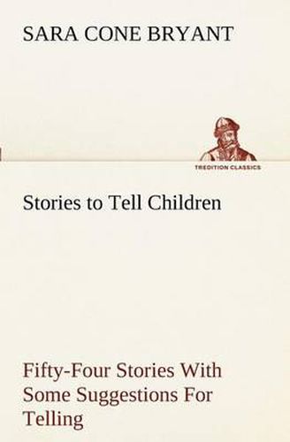 Cover image for Stories to Tell Children Fifty-Four Stories With Some Suggestions For Telling