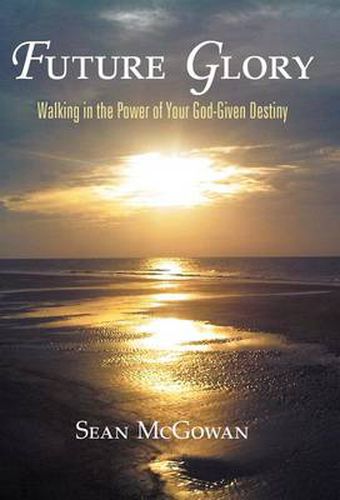 Cover image for Future Glory: Walking in the Power of Your God-Given Destiny