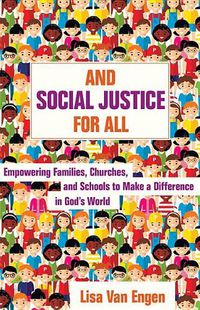 Cover image for And Social Justice for All: Empowering Families, Churches, and Schools to Make a Difference in God's World