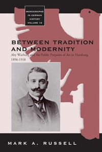 Cover image for Between Tradition and Modernity: Aby Warburg and the Public Purposes of Art in Hamburg