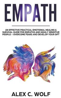 Cover image for Empath: An Effective Practical Emotional Healing & Survival Guide for Empaths and Highly Sensitive People - Overcome Your Fears and Develop Your Gift