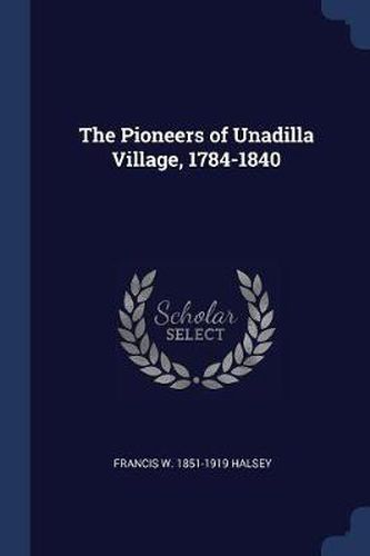 The Pioneers of Unadilla Village, 1784-1840