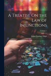 Cover image for A Treatise On the Law of Injunctions; Volume 1