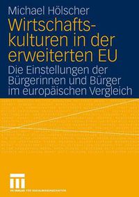 Cover image for Wirtschaftskulturen in Der Erweiterten Eu: Die Einstellungen Der Burgerinnen Und Burger Im Europaischen Vergleich