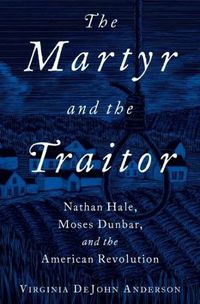 Cover image for The Martyr and the Traitor: Nathan Hale, Moses Dunbar, and the American Revolution