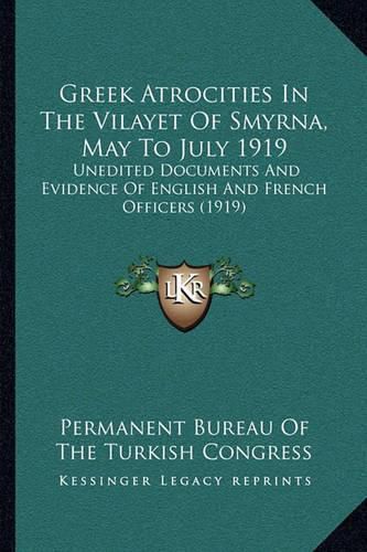 Cover image for Greek Atrocities in the Vilayet of Smyrna, May to July 1919: Unedited Documents and Evidence of English and French Officers (1919)