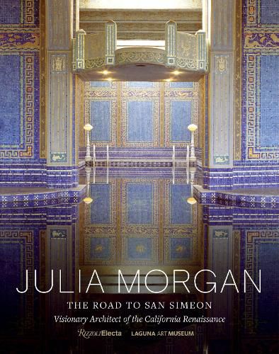 Julia Morgan: The Road to San Simeon, Visionary Architect of the California Renaissance