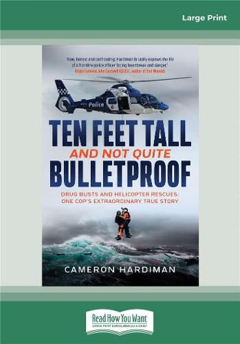 Cover image for Ten Feet Tall and Not Quite Bulletproof: Drug Busts and Helicopter Rescues - One Cop's Extraordinary True Story