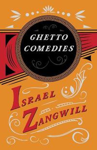 Cover image for Ghetto Comedies: With a Chapter From English Humorists of To-day by J. A. Hammerton