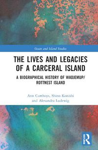 Cover image for The Lives and Legacies of a Carceral Island: A Biographical History of Wadjemup/Rottnest Island