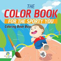 Cover image for The Color Book for the Sporty You Coloring Book Boys