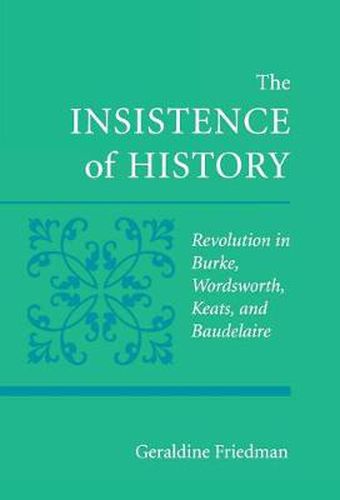 Cover image for The Insistence of History: Revolution in Burke, Wordworth, Keats, and Baudelaire