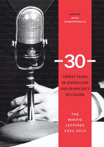 Cover image for -30-: Thirty Years of Journalism and Democracy in Canada: The Minifie Lectures, 1981-2010