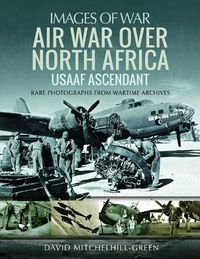 Cover image for Air War Over North Africa: USAAF Ascendant: Rare Photographs from Wartime Archives