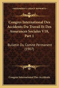 Cover image for Congres International Des Accidents Du Travail Et Des Assurances Sociales V18, Part 1: Bulletin Du Comite Permanent (1907)