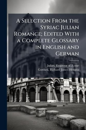 Cover image for A Selection From the Syriac Julian Romance; Edited With a Complete Glossary in English and German