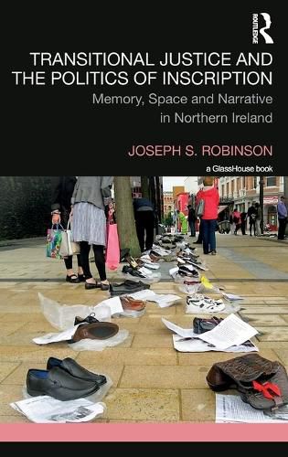 Transitional Justice and the Politics of Inscription: Memory, Space and Narrative in Northern Ireland