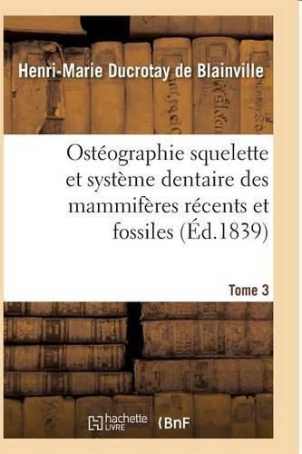 Osteographie Comparee Du Squelette Et Du Systeme Dentaire Des Mammiferes Tome 3