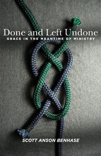 Cover image for Done and Left Undone: Grace in the Meantime of Ministry