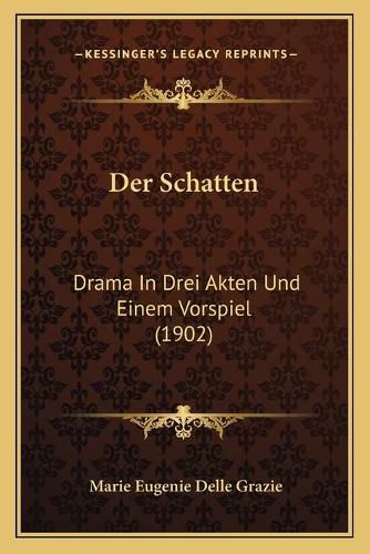 Cover image for Der Schatten: Drama in Drei Akten Und Einem Vorspiel (1902)