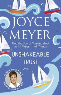 Cover image for Unshakeable Trust: Find the Joy of Trusting God at All Times, in All Things