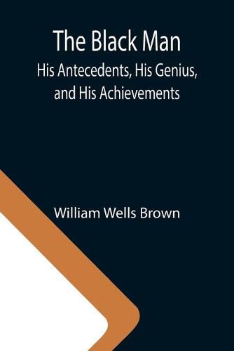 Cover image for The Black Man: His Antecedents, His Genius, and His Achievements