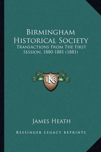 Cover image for Birmingham Historical Society: Transactions from the First Session, 1880-1881 (1881)