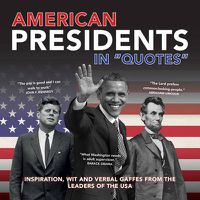 Cover image for American Presidents in Quotes - Inspiration, Wit a nd Verbal Gaffes from the Leaders of the USA