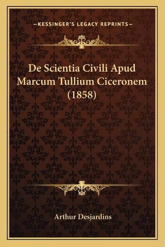 Cover image for de Scientia Civili Apud Marcum Tullium Ciceronem (1858)