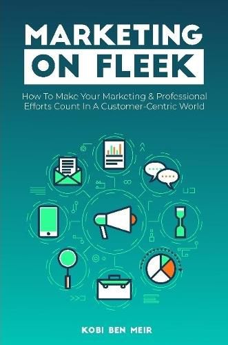 Cover image for Marketing on Fleek: How to Make Your Marketing & Professional Efforts Count In A Customer-Centric World
